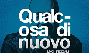 &quot;Qualcosa di nuovo&quot;  il nuovo singolo di Max Pezzali