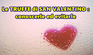 San Valentino: occhio alle truffe